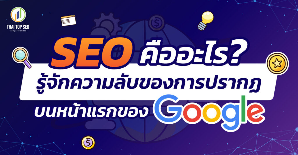SEO คืออะไร รู้จักความลับของการปรากฏบนหน้าแรกของ Google