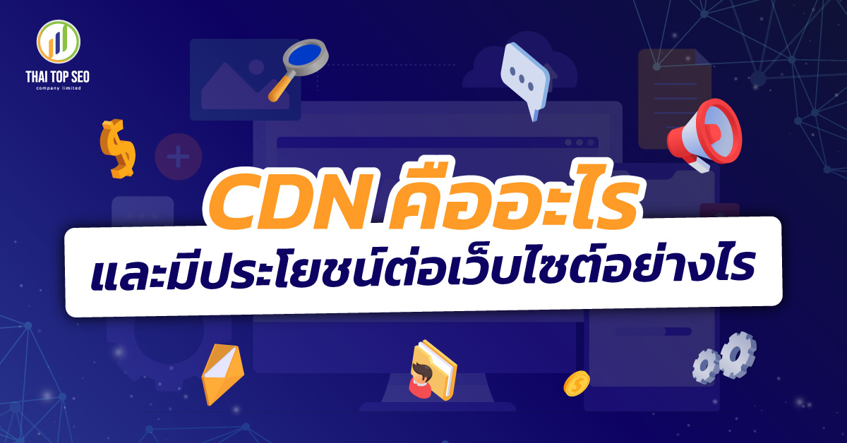 CDN คืออะไรและมีประโยชน์ต่อเว็บไซต์อย่างไร