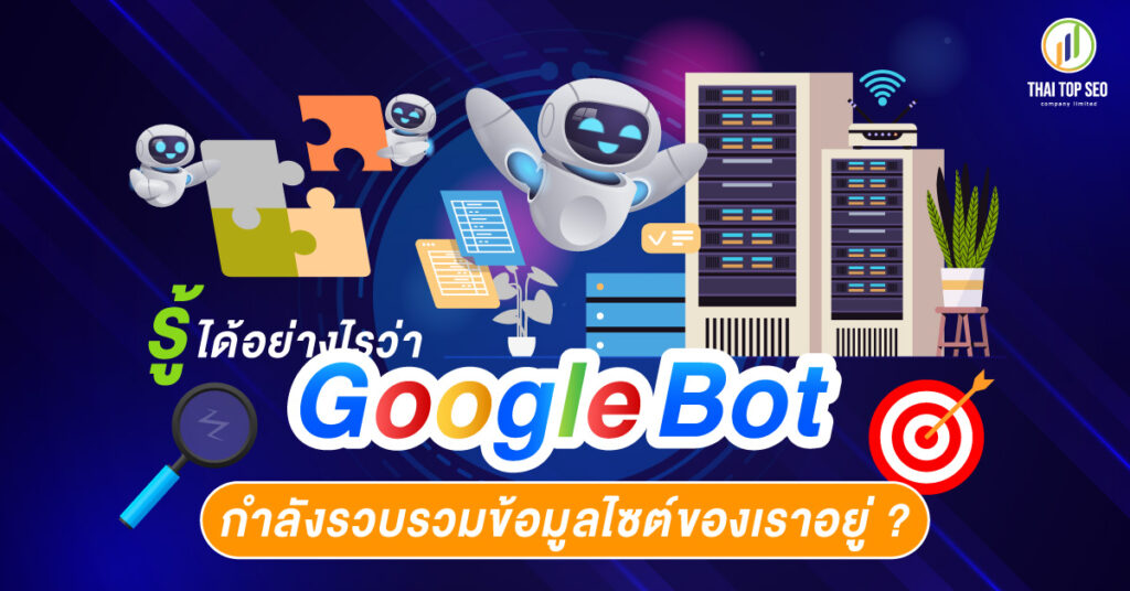 รู้ได้อย่างไรว่า Googlebot กำลังรวบรวมข้อมูลไซต์ของเราอยู่