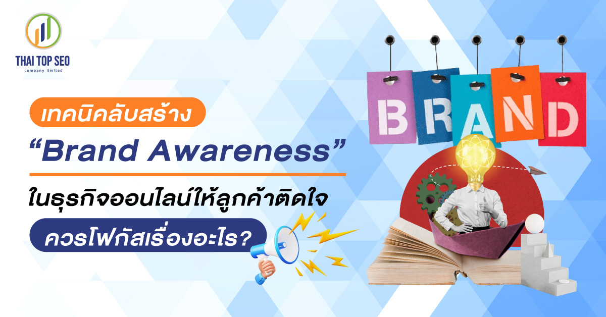 เทคนิคลับสร้าง Brand Awareness ในธุรกิจออนไลน์ให้ลูกค้าติดใจ ควรโฟกัสเรื่องอะไร?