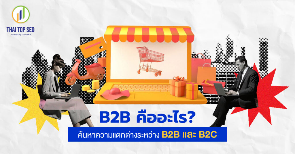B2B คืออะไร ค้นหาความแตกต่างระหว่าง B2B และ B2C