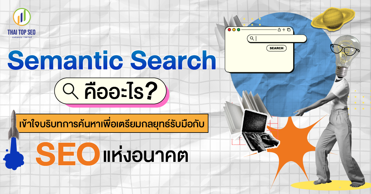 Semantic Search คืออะไร เข้าใจบริบทการค้นหาเพื่อเตรียมกลยุทธ์รับมือกับ SEO แห่งอนาคต